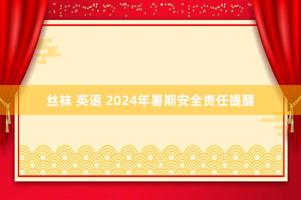 丝袜 英语 2024年暑期安全责任提醒